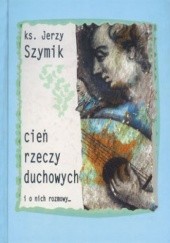 Okładka książki Cień rzeczy duchowych i o nich rozmowy Jerzy Szymik
