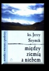 Okładka książki Między ziemią a niebem - notatki i wiersze z podróży Jerzy Szymik