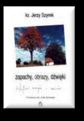 Okładka książki Zapachy, obrazy, dźwięki. Wybór esejów i rozmów Jerzy Szymik