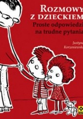 Okładka książki Rozmowy z dzieckiem. Proste odpowiedzi na trudne pytania. Justyna Korzeniewska