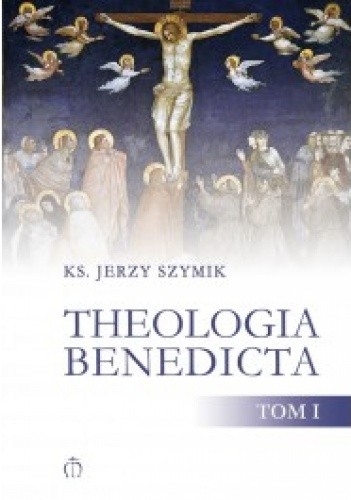 Okładka książki Theologia benedicta. Tom 1 Jerzy Szymik