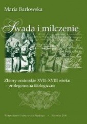 Okładka książki Swada i milczenie. Zbiory oratorskie XVII-XVIII wieku – prolegomena filologiczne Maria Barłowska