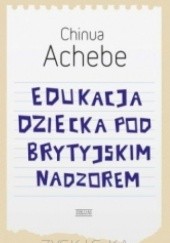 Okładka książki Edukacja dziecka pod brytyjskim nadzorem Chinua Achebe