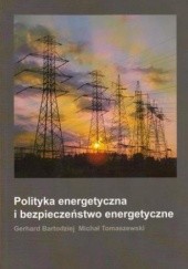 Okładka książki Polityka energetyczna i bezpieczeństwo energetyczne Gerhard Bartodziej, Michał Tomaszewski