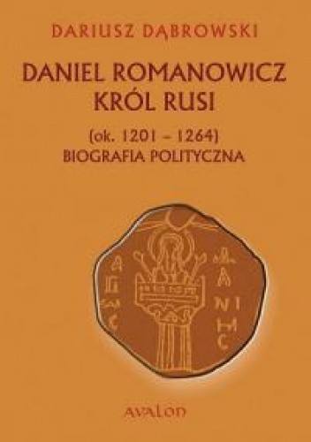 Daniel Romanowicz. Król Rusi (ok. 1201–1264). Biografia polityczna