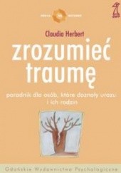 Okładka książki Zrozumieć traumę. Poradnik dla osób, które doznały urazu i dla ich rodzin Claudia Herbert