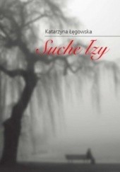 Okładka książki Suche łzy Katarzyna Łęgowska