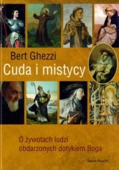 Okładka książki Cuda i mistycy: o żywotach ludzi obdarzonych dotykiem Boga Bert Ghezzi