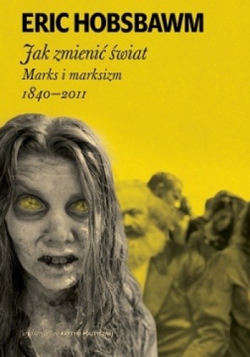Okładka książki Jak zmienić świat. Marks i marksizm 1840-2011 Eric Hobsbawm