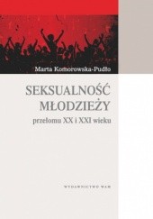 Okładka książki Seksualność młodzieży przełomu XX i XXI wieku Marta Komorowska-Pudło
