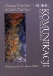 Okładka książki Teorie komunikacji. Krótkie wprowadzenie Armand Mattelart, Michele Mattelart