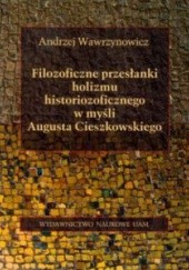 Okładka książki Filozoficzne przesłanki holizmu historiozoficznego w myśli Augusta Cieszkowskiego Andrzej Wawrzynowicz