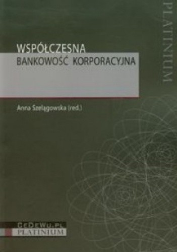 Okładka książki Współczesna bankowość korporacyjna Anna Szelągowska