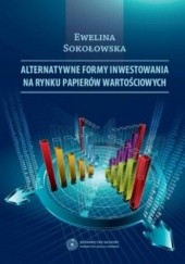 Okładka książki Alternatywne formy inwestowania na rynku papierów wartościowych Ewelina Sokołowska