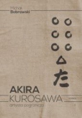 Okładka książki Akira Kurosawa. Artysta pogranicza Michał Bobrowski