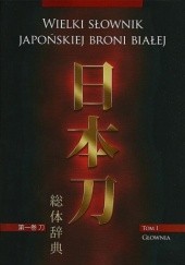 Okładka książki Wielki słownik japońskiej broni białej. Tom I – Głownia Marek Matusiak, Marek Mydel