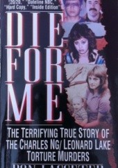 Okładka książki Die for me: the terrifying true story of the Charles Ng & Leonard Lake Don Lasseter