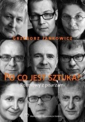 Okładka książki Po co jest sztuka? Rozmowy z pisarzami, cz. 2 Grzegorz Jankowicz