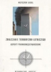 Okładka książki Zwalczanie terroryzmu lotniczego: aspekty prawnomiędzynarodowe Krzysztof Liedel