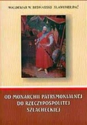Okładka książki Od monarchii patrymonialnej do Rzeczypospolitej szlacheckiej Waldemar Bednarski, Sławomir Pać