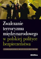 Okładka książki Zwalczanie terroryzmu międzynarodowego w polskiej polityce bezpieczeństwa Krzysztof Liedel
