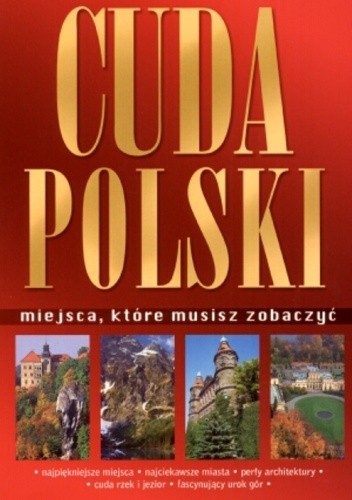 Okładka książki Cuda Polski. Miejsca, które musisz zobaczyć Tadeusz Glinka, Marek Piasecki, Marta Sapała, Robert Szewczyk