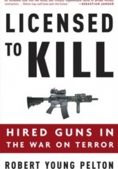 Okładka książki Licensed to Kill: Hired Guns in the War on Terror Robert Pelton Young