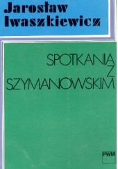 Okładka książki Spotkania z Szymanowskim Jarosław Iwaszkiewicz