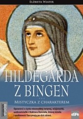 Okładka książki Hildegarda z Bingen. Mistyczka z charakterem Elżbieta Wiater
