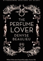 Okładka książki The Perfume Lover. A Personal History of Scent Denyse Beaulieu