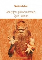 Okładka książki Aborygeni, pierwsi nomadzi. Życie i kultura Wojciech Bęben