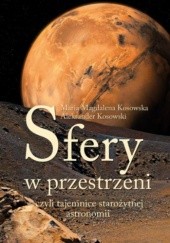 Okładka książki Sfery w przestrzeni, czyli tajemnice starożytnej astronomii Maria Magdalena Kosowska, Aleksander Kosowski