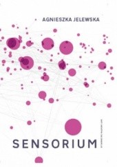 Okładka książki Sensorium. Eseje o sztuce i technologii Agnieszka Jelewska