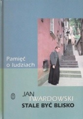 Okładka książki Pamięć o ludziach. Stale być blisko Jan Twardowski