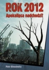 Okładka książki Rok 2012. Apokalipsa nadchodzi? Piotr Kitrasiewicz