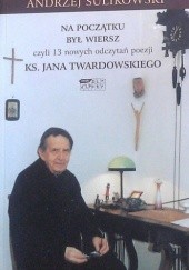 Okładka książki Na początku był wiersz czyli 13 nowych odczytań poezji ks. Jana Twardowskiego Andrzej Sulikowski