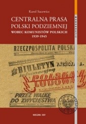 Okładka książki Centralna prasa Polski Podziemnej wobec komunistów polskich 1939–1945 Karol Sacewicz