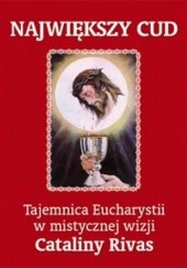 Okładka książki Największy cud. Tajemnica Eucharystii w mistycznej wizji Cataliny Rivas Catalina Rivas