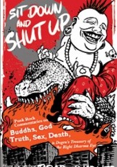Okładka książki Sit Down and Shut Up Punk Rock Commentaries on Buddha, God, Truth, Sex, Death, and Dogen’s Treasury of the Right Dharma Eye Brad Warner