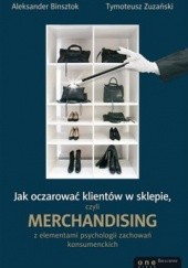 Jak oczarować klientów w sklepie, czyli merchandising z elementami psychologii zachowań konsumenckich
