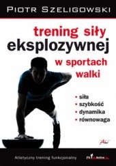 Okładka książki Trening siły eksplozywnej w sportach walki Piotr Szeligowski