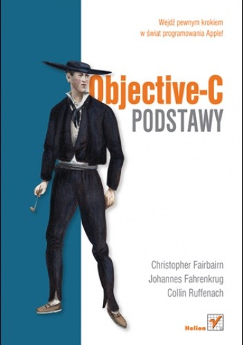 Okładka książki Objective-C. Podstawy Johannes Fahrenkrug, Christopher Fairbairn, Collin Ruffenach
