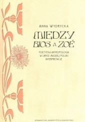 Między BIOS a ZOÉ. Poetycka antropologia w liryce Młodej Polski. Interpretacje