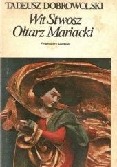Okładka książki Wit Stwosz - Ołtarz Mariacki. Epoka i środowisko Tadeusz Dobrowolski