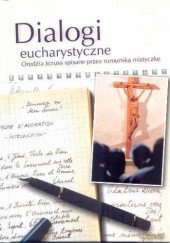Okładka książki Dialogi Eucharystyczne. Oredzia Jezusa spisane przez rumuńską mistyczkę Katarzyna Czarnecka