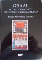 Okładka książki Graal: od celtyckiego mitu do chrześcijańskiego symbolu Roger Sherman Loomis