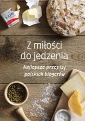 Okładka książki Z miłości do jedzenia. Najlepsze przepisy polskich blogerów praca zbiorowa