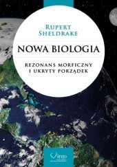 Okładka książki Nowa Biologia. Rezonans morficzny i ukryty porządek Rupert Sheldrake