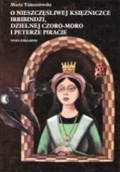Okładka książki O nieszczęśliwej księżniczce Irribindżi, dzielnej Czoro-Moro i Peterze piracie Marta Tomaszewska
