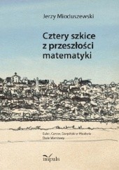 Okładka książki Cztery szkice z przeszłości matematyki Jerzy Mioduszewski